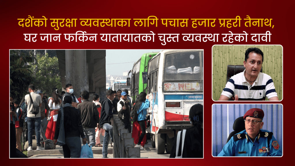 दशैंको सुरक्षा व्यवस्थाका लागि पचास हजार प्रहरी तैनाथ, घर जान फर्किन यातायातको चुस्त व्यवस्था रहेको दावी