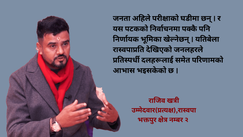 भक्तपुर-२ मा कसैलाई हराउन होइन, जित्न आएको हुँ : राजिव खत्री